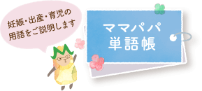 妊娠・出産・育児の用語をご説明します ママパパ単語帳